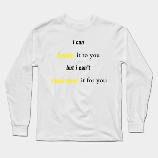 engineer, i can explain it to you but i can't understand it for you Long Sleeve T-Shirt